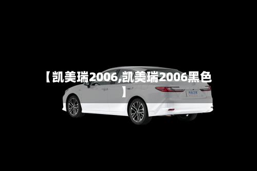 【凯美瑞2006,凯美瑞2006黑色】