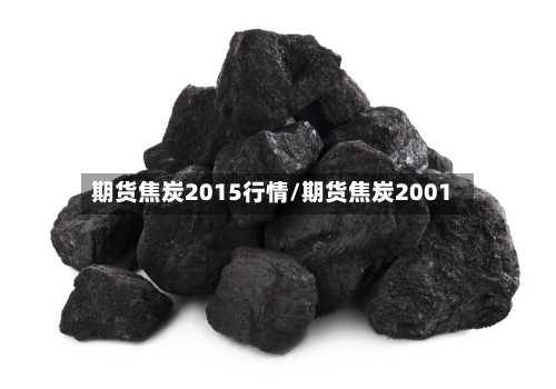 期货焦炭2015行情/期货焦炭2001-第3张图片