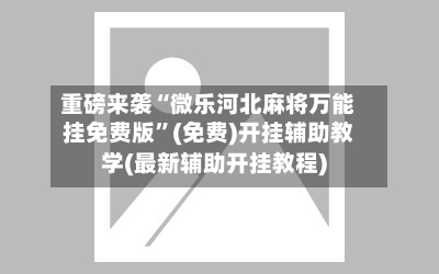 重磅来袭“微乐河北麻将万能挂免费版	”(免费)开挂辅助教学(最新辅助开挂教程)-第2张图片