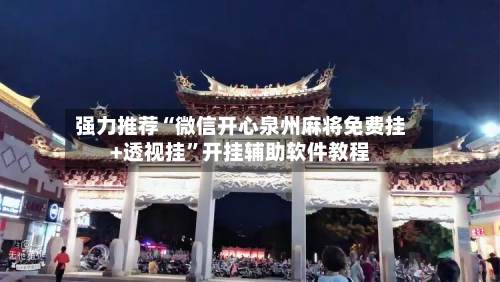 强力推荐“微信开心泉州麻将免费挂+透视挂”开挂辅助软件教程-第2张图片