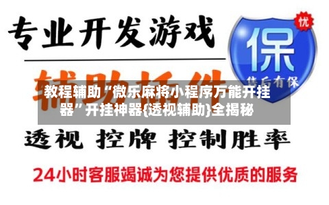 教程辅助“微乐麻将小程序万能开挂器”开挂神器{透视辅助}全揭秘-第2张图片