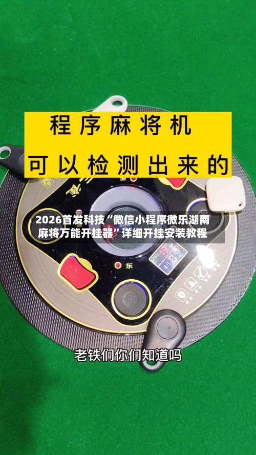 2026首发科技“微信小程序微乐湖南麻将万能开挂器”详细开挂安装教程