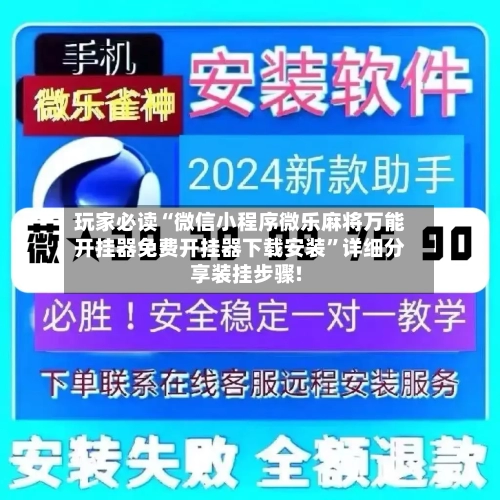 玩家必读“微信小程序微乐麻将万能开挂器免费开挂器下载安装”详细分享装挂步骤!