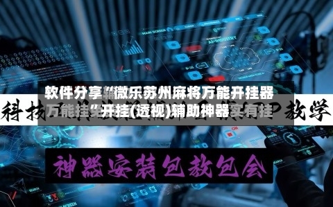 软件分享“微乐苏州麻将万能开挂器”开挂(透视)辅助神器