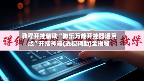 教程开挂辅助“微乐万能开挂器通用版”开挂神器{透视辅助}全揭秘