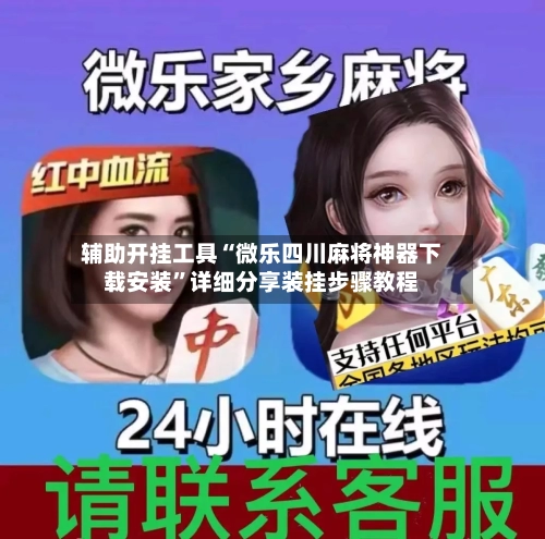 辅助开挂工具“微乐四川麻将神器下载安装”详细分享装挂步骤教程