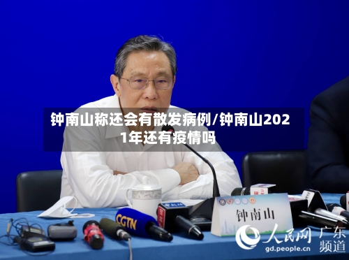 钟南山称还会有散发病例/钟南山2021年还有疫情吗