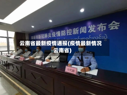 云南省最新疫情通报(疫情最新情况云南省)