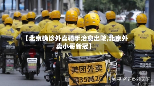 【北京确诊外卖骑手治愈出院,北京外卖小哥新冠】