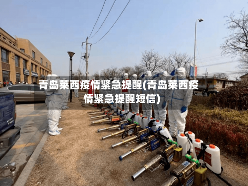 青岛莱西疫情紧急提醒(青岛莱西疫情紧急提醒短信)