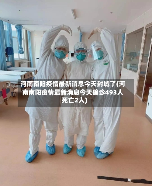 河南南阳疫情最新消息今天封城了(河南南阳疫情最新消息今天确诊493人死亡2人)