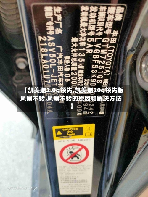 【凯美瑞2.0g领先,凯美瑞20g领先版风扇不转,风扇不转的原因和解决方法】