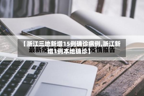 【浙江三地新增15例确诊病例,浙江新增1例本地确诊】