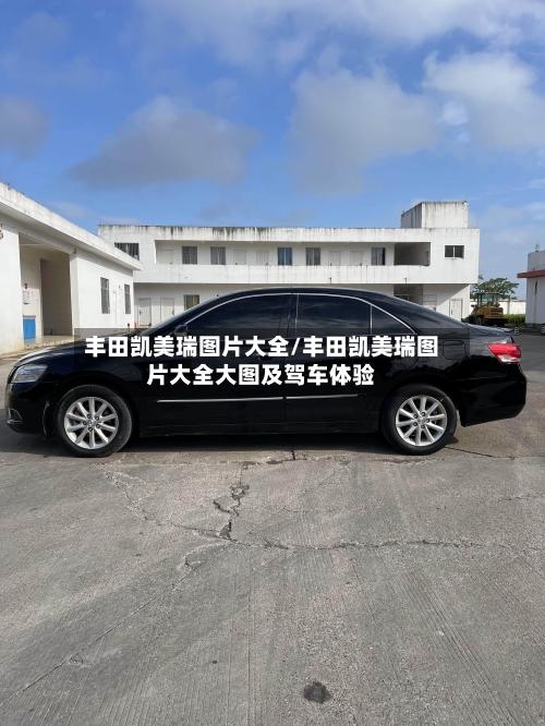 丰田凯美瑞图片大全/丰田凯美瑞图片大全大图及驾车体验