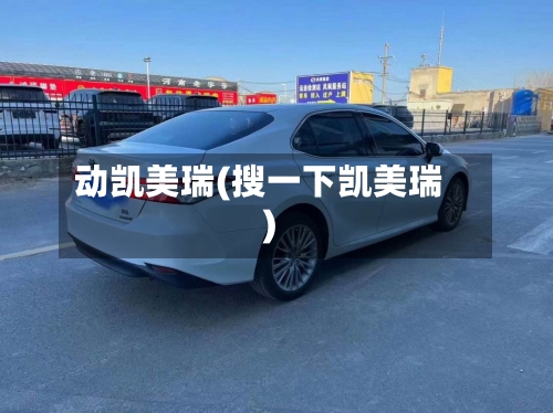 动凯美瑞(搜一下凯美瑞)