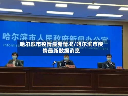 哈尔滨市疫情最新情况/哈尔滨市疫情最新数据消息