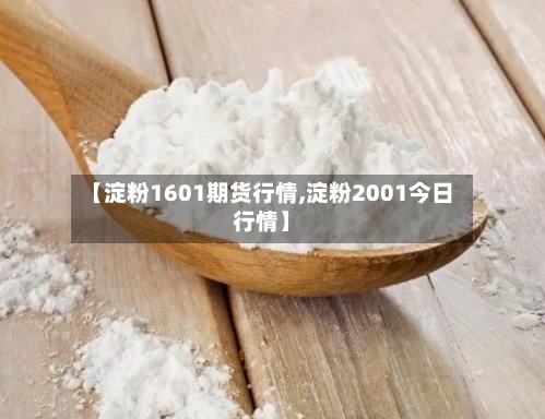【淀粉1601期货行情,淀粉2001今日行情】