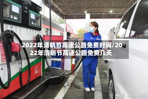 2022年清明节高速公路免费时间/2022年清明节高速公路免费几天