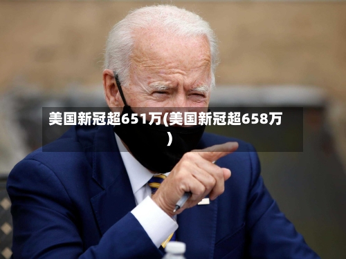 美国新冠超651万(美国新冠超658万)