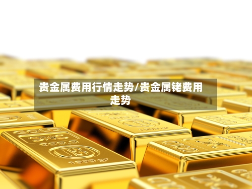 贵金属费用行情走势/贵金属铑费用走势