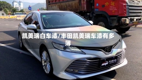凯美瑞白车漆/丰田凯美瑞车漆有多薄