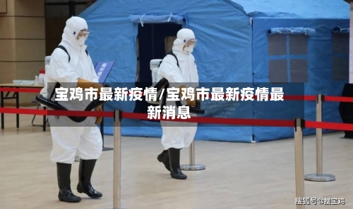 宝鸡市最新疫情/宝鸡市最新疫情最新消息