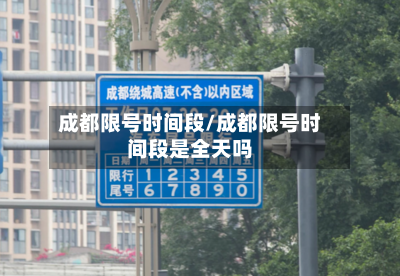 成都限号时间段/成都限号时间段是全天吗