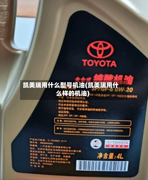 凯美瑞用什么型号机油(凯美瑞用什么样的机油)