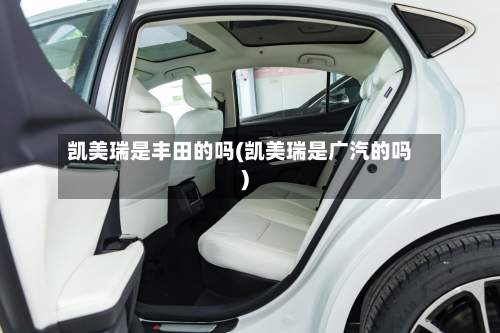 凯美瑞是丰田的吗(凯美瑞是广汽的吗)