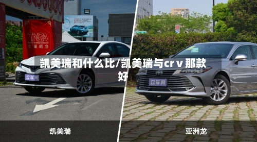 凯美瑞和什么比/凯美瑞与crⅴ那款好