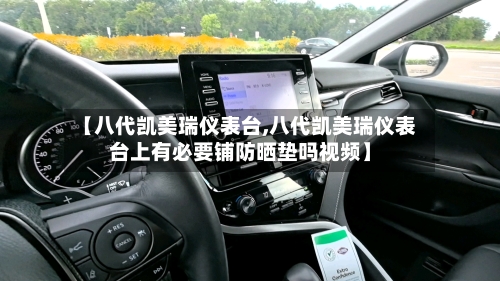 【八代凯美瑞仪表台,八代凯美瑞仪表台上有必要铺防晒垫吗视频】