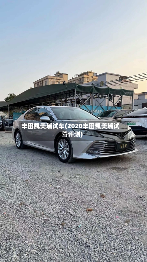 丰田凯美瑞试车(2020丰田凯美瑞试驾评测)