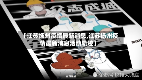 【江苏扬州疫情最新消息,江苏扬州疫情最新消息活动轨迹】