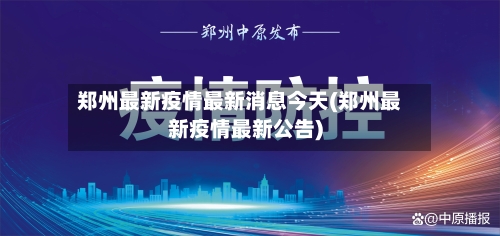 郑州最新疫情最新消息今天(郑州最新疫情最新公告)