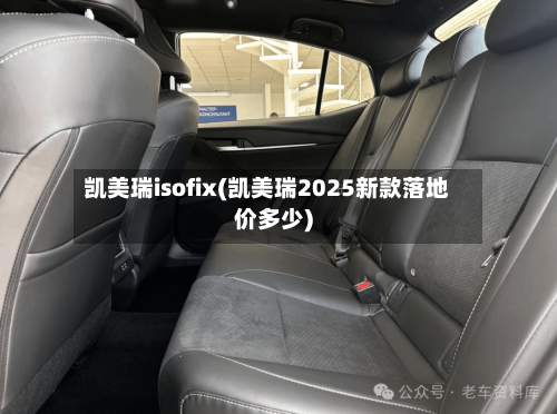 凯美瑞isofix(凯美瑞2025新款落地价多少)