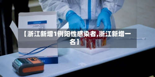 【浙江新增1例阳性感染者,浙江新增一名】