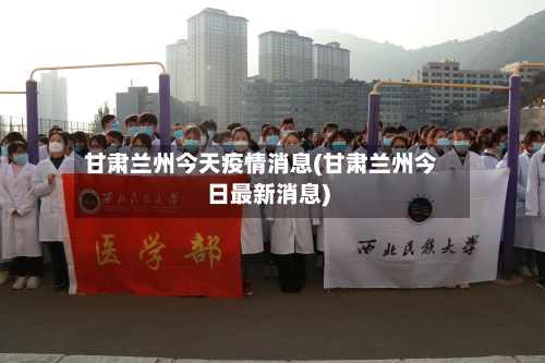 甘肃兰州今天疫情消息(甘肃兰州今日最新消息)