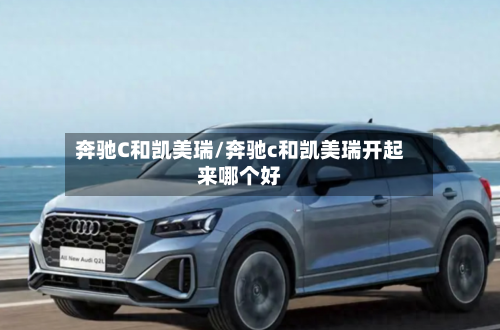 奔驰C和凯美瑞/奔驰c和凯美瑞开起来哪个好