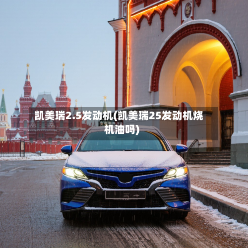 凯美瑞2.5发动机(凯美瑞25发动机烧机油吗)