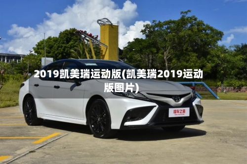 2019凯美瑞运动版(凯美瑞2019运动版图片)