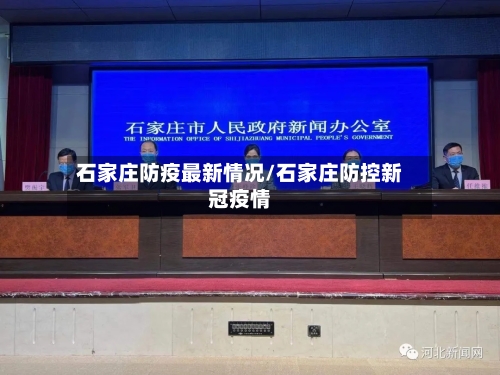 石家庄防疫最新情况/石家庄防控新冠疫情