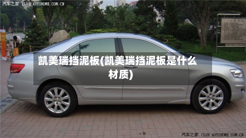 凯美瑞挡泥板(凯美瑞挡泥板是什么材质)