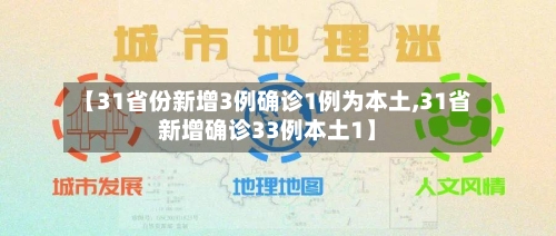 【31省份新增3例确诊1例为本土,31省新增确诊33例本土1】