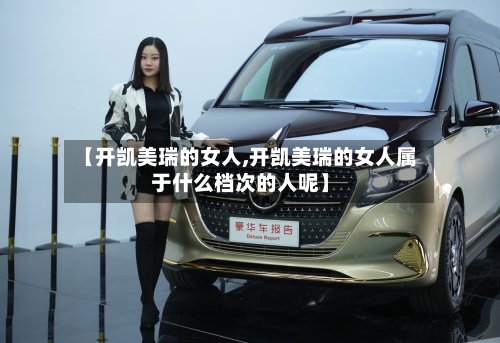 【开凯美瑞的女人,开凯美瑞的女人属于什么档次的人呢】