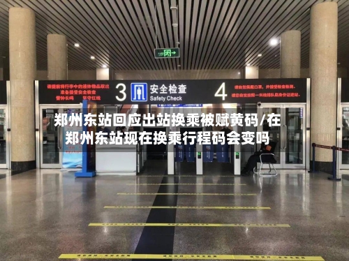 郑州东站回应出站换乘被赋黄码/在郑州东站现在换乘行程码会变吗