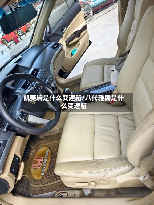 凯美瑞是什么变速箱/八代雅阁是什么变速箱