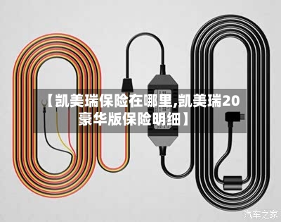 【凯美瑞保险在哪里,凯美瑞20豪华版保险明细】