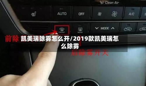 凯美瑞除雾怎么开/2019款凯美瑞怎么除雾