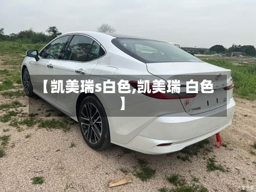 【凯美瑞s白色,凯美瑞 白色】