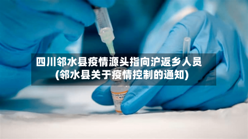 四川邻水县疫情源头指向沪返乡人员(邻水县关于疫情控制的通知)